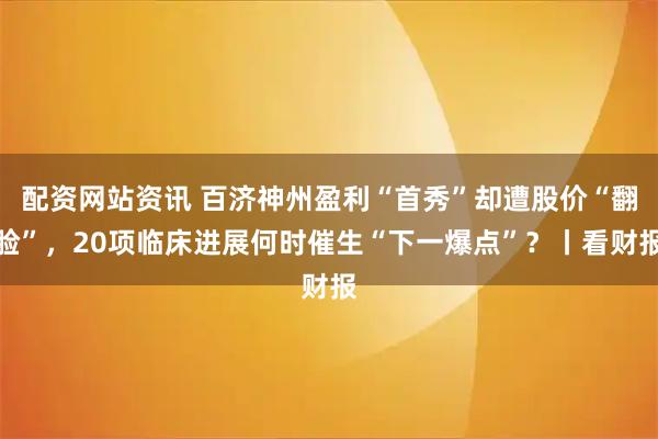 配资网站资讯 百济神州盈利“首秀”却遭股价“翻脸”,20项临床进展何时催生“下一爆点”?丨看财报